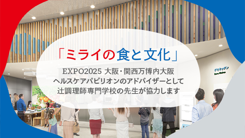 「ミライの食と文化」EXPO2025 大阪・関西万博内大阪ヘルスケアパビリオンのアドバイザーとして辻調理師専門学校の先生が協力します